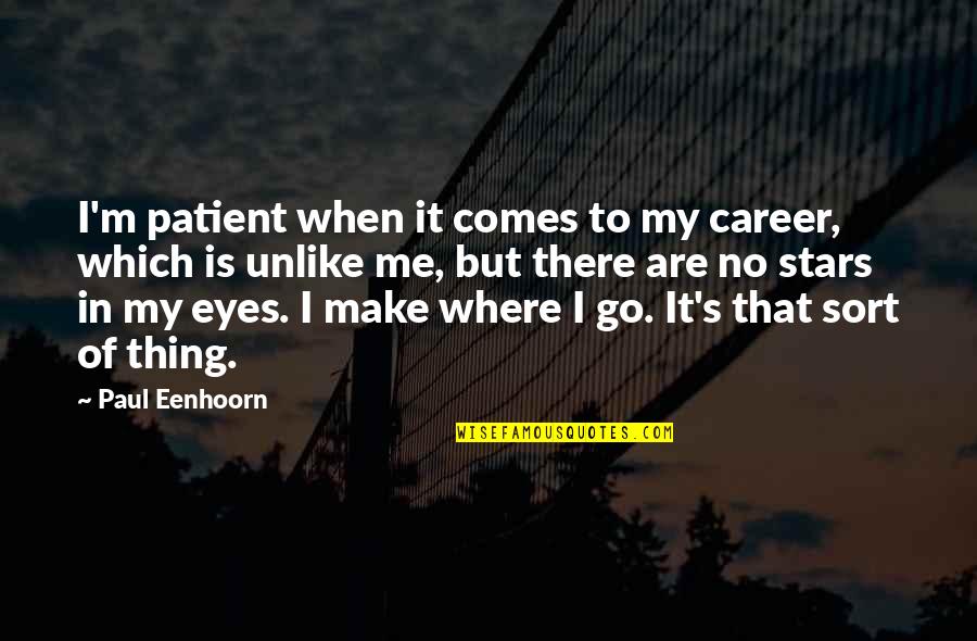 The Stars In Our Eyes Quotes By Paul Eenhoorn: I'm patient when it comes to my career, The Stars In Our Eyes Quotes By Paul Eenhoorn: I'm patient when it comes to my career,