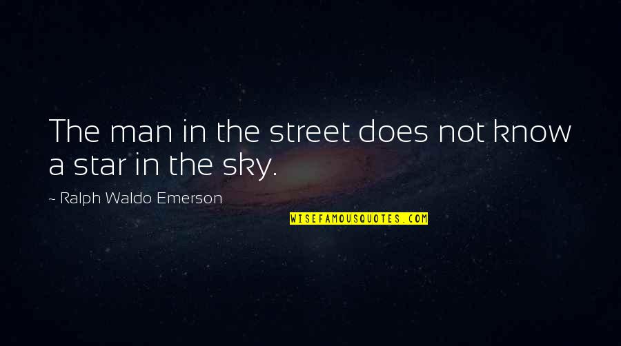 The Stars In The Sky Quotes By Ralph Waldo Emerson: The man in the street does not know