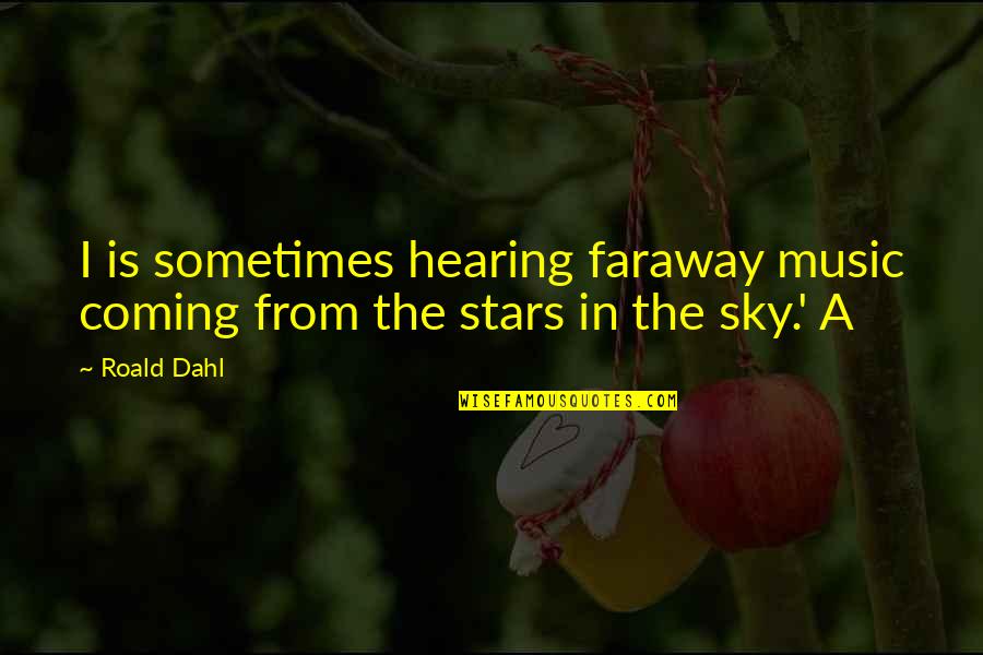 The Stars In The Sky Quotes By Roald Dahl: I is sometimes hearing faraway music coming from