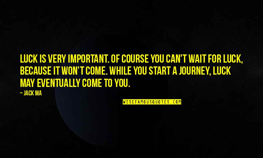 The Start Of A Journey Quotes By Jack Ma: Luck is very important. Of course you can't