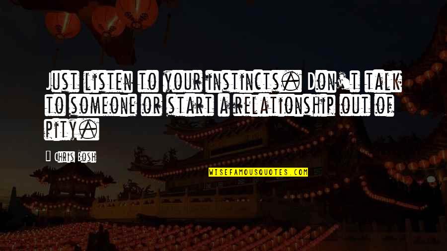 The Start Of A Relationship Quotes By Chris Bosh: Just listen to your instincts. Don't talk to