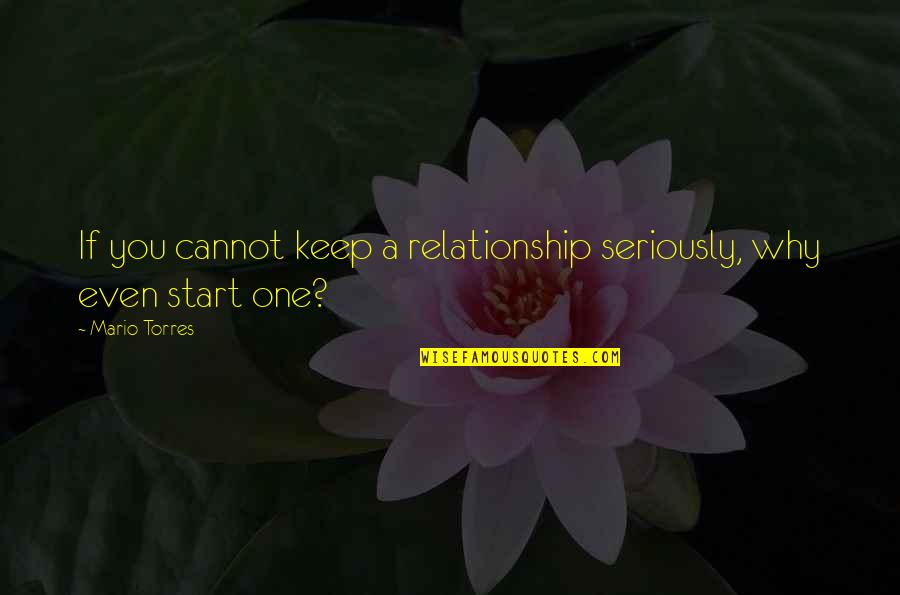 The Start Of A Relationship Quotes By Mario Torres: If you cannot keep a relationship seriously, why