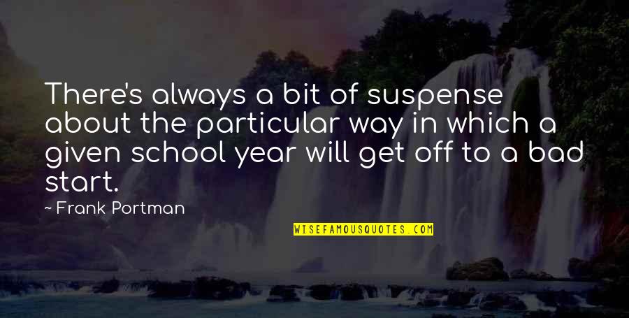 The Start Of School Quotes By Frank Portman: There's always a bit of suspense about the
