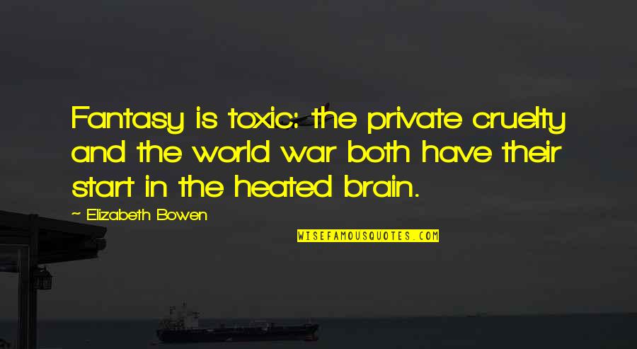 The Start Of World War 1 Quotes By Elizabeth Bowen: Fantasy is toxic: the private cruelty and the