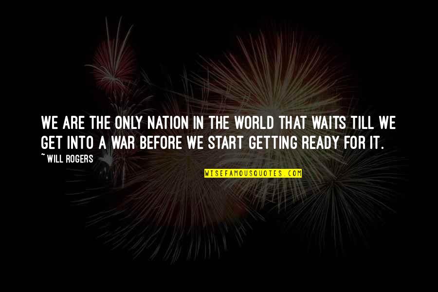 The Start Of World War 1 Quotes By Will Rogers: We are the only nation in the world