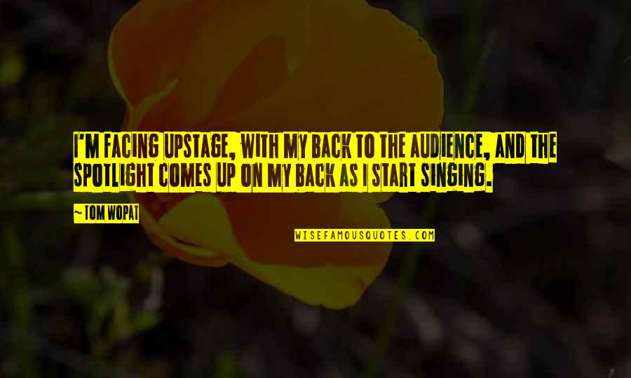 The Start Quotes By Tom Wopat: I'm facing upstage, with my back to the