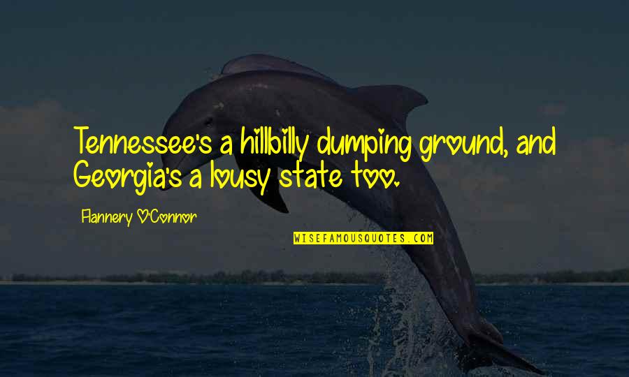 The State Georgia Quotes By Flannery O'Connor: Tennessee's a hillbilly dumping ground, and Georgia's a