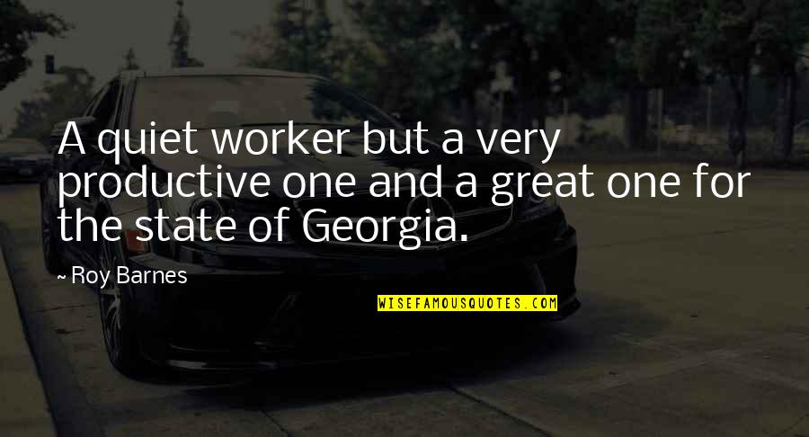 The State Georgia Quotes By Roy Barnes: A quiet worker but a very productive one