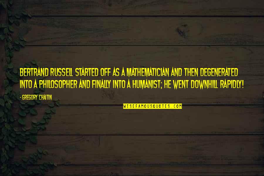 The State Of Alaska Quotes By Gregory Chaitin: Bertrand Russell started off as a mathematician and