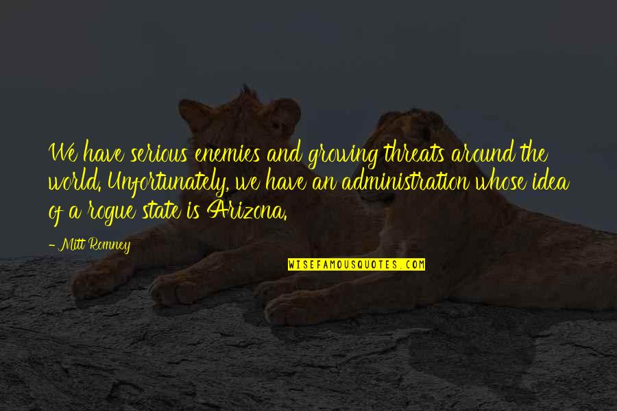 The State Of Arizona Quotes By Mitt Romney: We have serious enemies and growing threats around The State Of Arizona Quotes By Mitt Romney: We have serious enemies and growing threats around