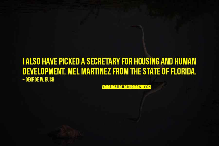 The State Of Florida Quotes By George W. Bush: I also have picked a secretary for Housing