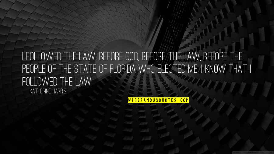 The State Of Florida Quotes By Katherine Harris: I followed the law. Before God, before the