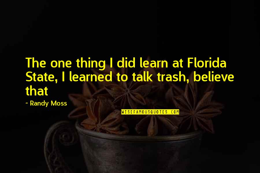 The State Of Florida Quotes By Randy Moss: The one thing I did learn at Florida
