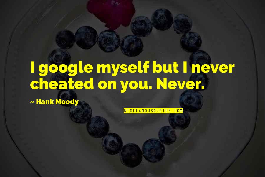 The State Of Humanity Quotes By Hank Moody: I google myself but I never cheated on
