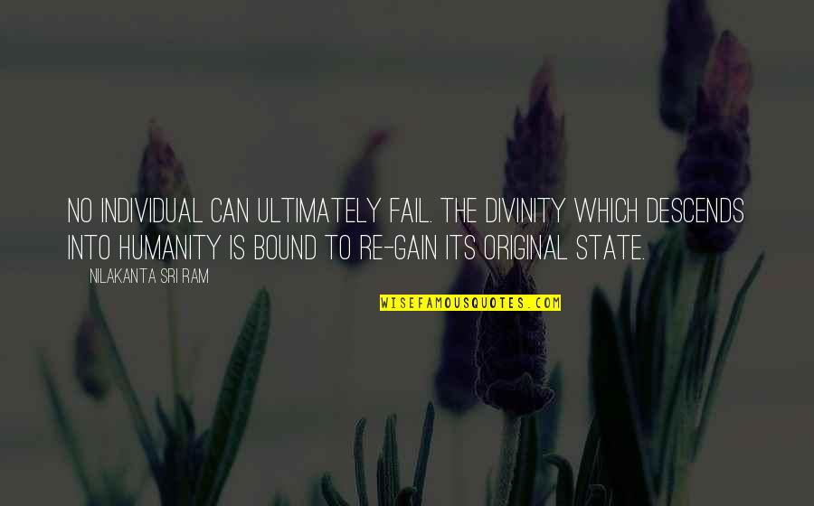 The State Of Humanity Quotes By Nilakanta Sri Ram: No individual can ultimately fail. The Divinity which