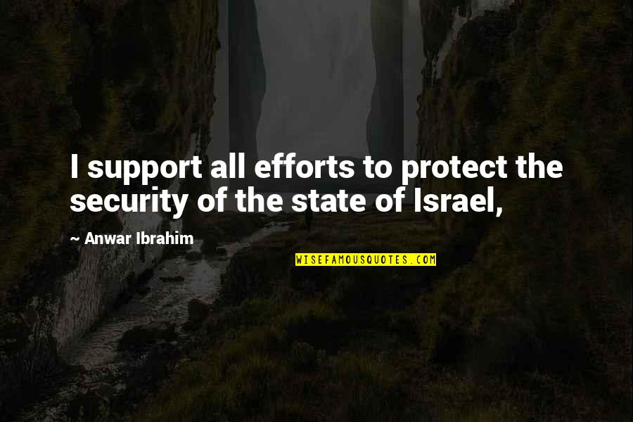 The State Of Israel Quotes By Anwar Ibrahim: I support all efforts to protect the security The State Of Israel Quotes By Anwar Ibrahim: I support all efforts to protect the security