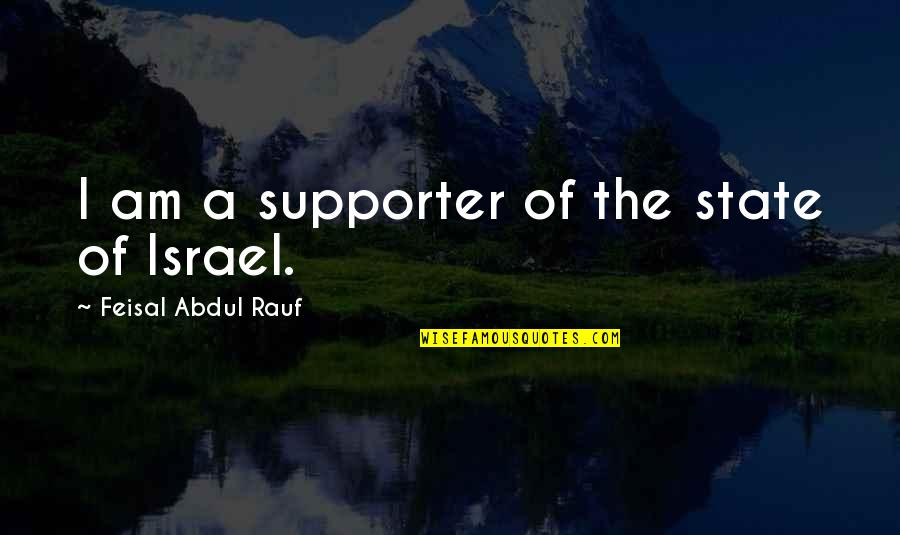 The State Of Israel Quotes By Feisal Abdul Rauf: I am a supporter of the state of The State Of Israel Quotes By Feisal Abdul Rauf: I am a supporter of the state of
