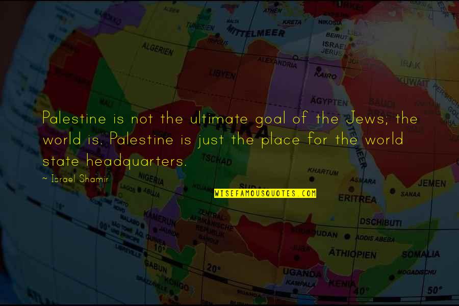The State Of Israel Quotes By Israel Shamir: Palestine is not the ultimate goal of the The State Of Israel Quotes By Israel Shamir: Palestine is not the ultimate goal of the