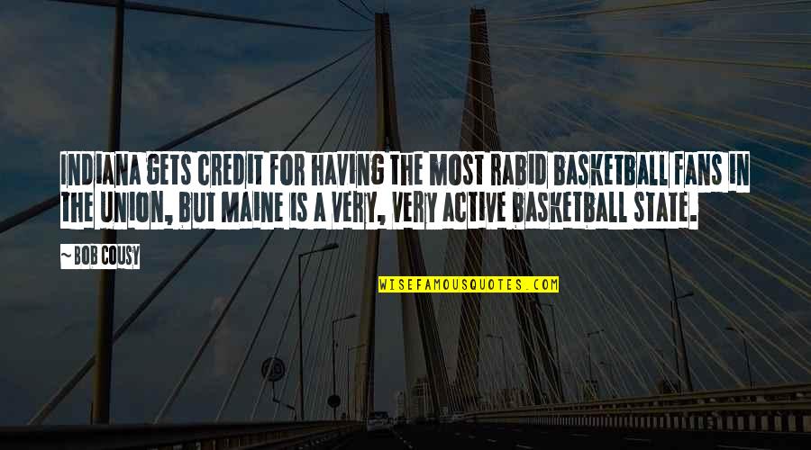 The State Of Maine Quotes By Bob Cousy: Indiana gets credit for having the most rabid