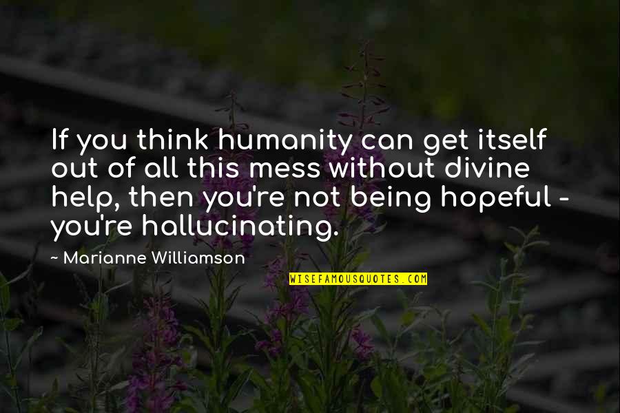 The State Of Maine Quotes By Marianne Williamson: If you think humanity can get itself out The State Of Maine Quotes By Marianne Williamson: If you think humanity can get itself out