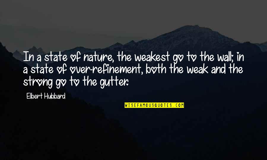 The State Of Nature Quotes By Elbert Hubbard: In a state of nature, the weakest go