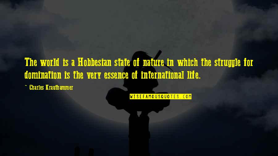 The State Of Our World Quotes By Charles Krauthammer: The world is a Hobbesian state of nature The State Of Our World Quotes By Charles Krauthammer: The world is a Hobbesian state of nature