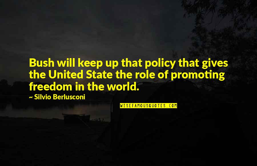 The State Of Our World Quotes By Silvio Berlusconi: Bush will keep up that policy that gives