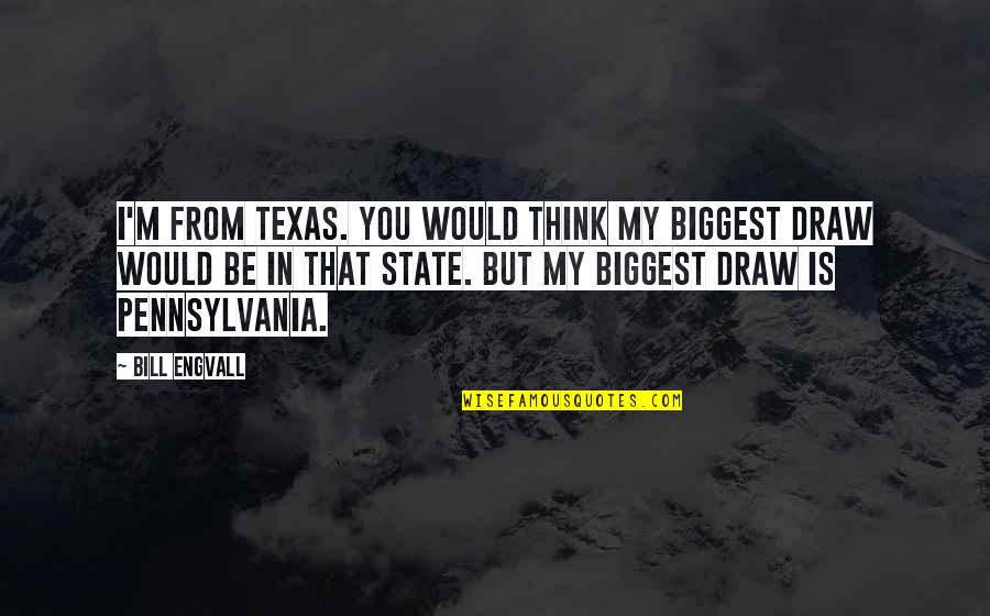 The State Of Pennsylvania Quotes By Bill Engvall: I'm from Texas. You would think my biggest The State Of Pennsylvania Quotes By Bill Engvall: I'm from Texas. You would think my biggest