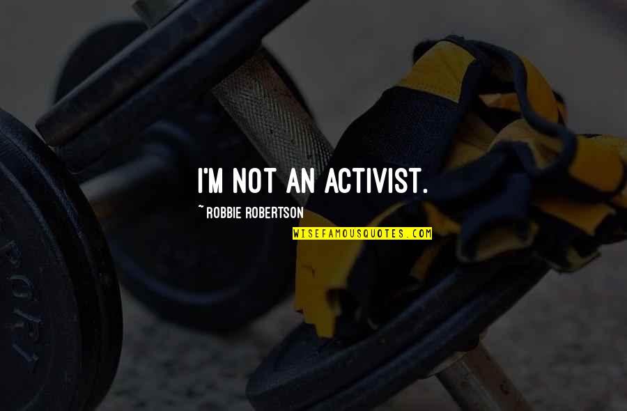 The State Of Pennsylvania Quotes By Robbie Robertson: I'm not an activist. The State Of Pennsylvania Quotes By Robbie Robertson: I'm not an activist.