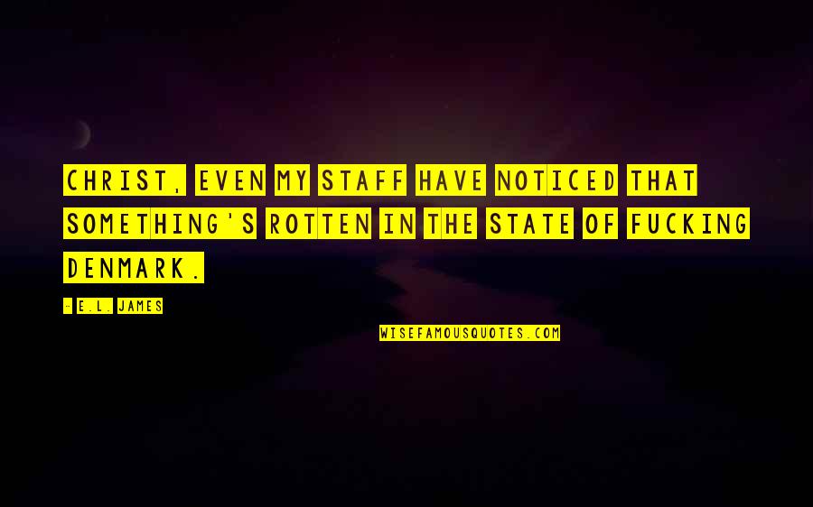 The State Quotes By E.L. James: Christ, even my staff have noticed that something's