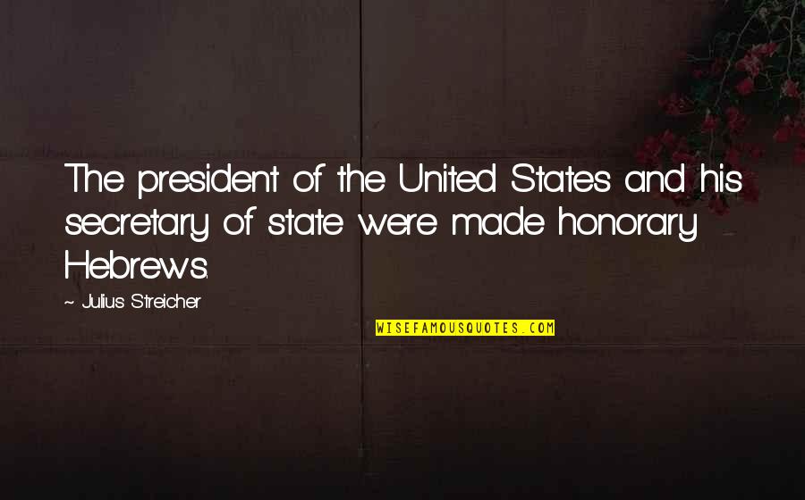 The State Quotes By Julius Streicher: The president of the United States and his