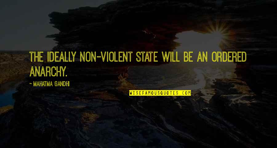 The State Quotes By Mahatma Gandhi: The ideally non-violent state will be an ordered