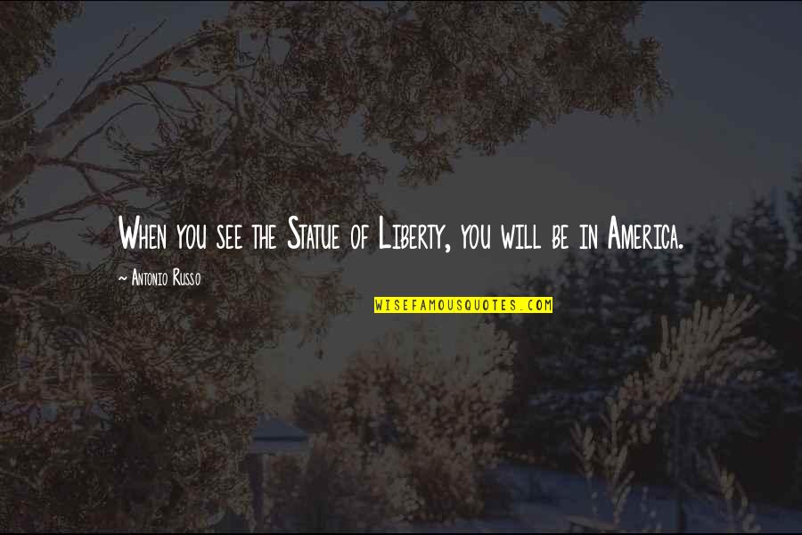 The Statue Of Liberty Quotes By Antonio Russo: When you see the Statue of Liberty, you The Statue Of Liberty Quotes By Antonio Russo: When you see the Statue of Liberty, you