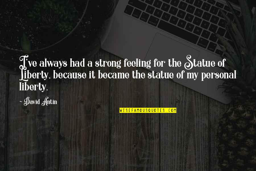 The Statue Of Liberty Quotes By David Antin: I've always had a strong feeling for the