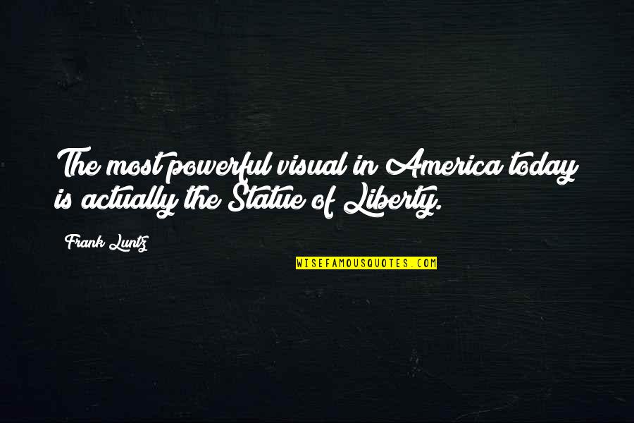 The Statue Of Liberty Quotes By Frank Luntz: The most powerful visual in America today is