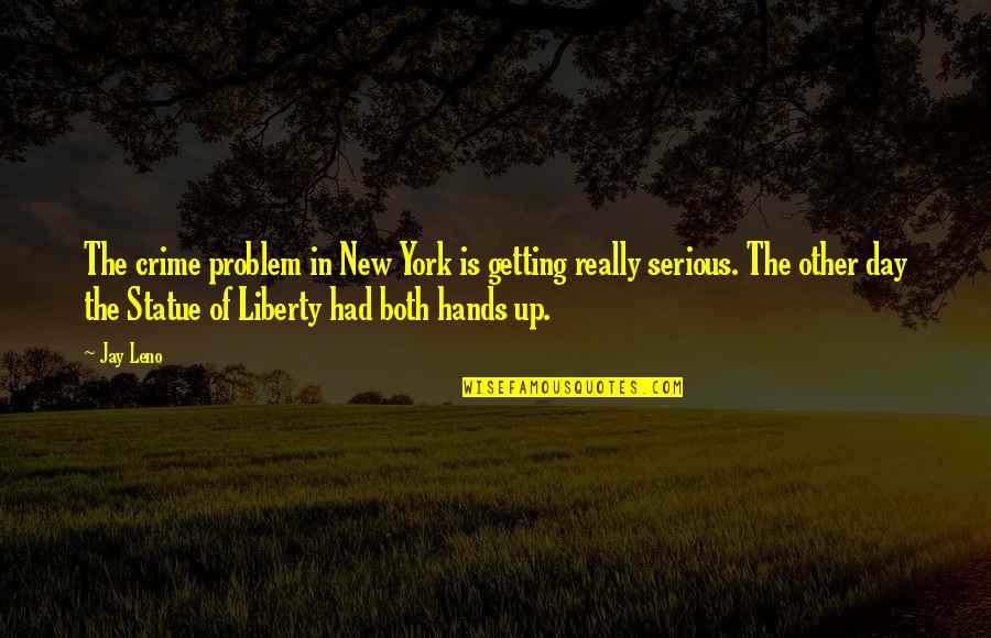 The Statue Of Liberty Quotes By Jay Leno: The crime problem in New York is getting