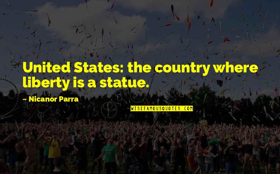 The Statue Of Liberty Quotes By Nicanor Parra: United States: the country where liberty is a The Statue Of Liberty Quotes By Nicanor Parra: United States: the country where liberty is a