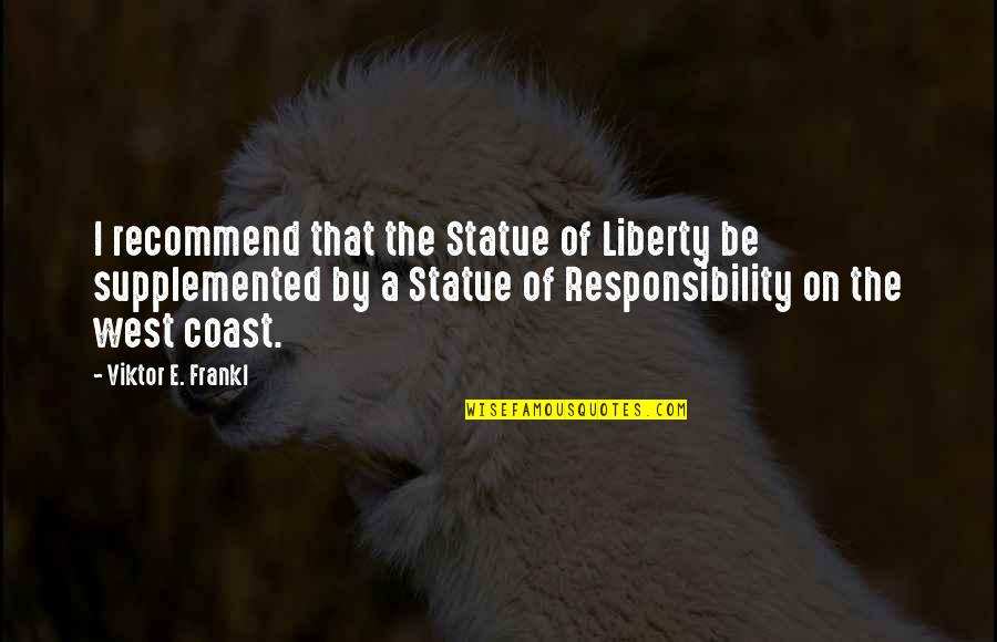The Statue Of Liberty Quotes By Viktor E. Frankl: I recommend that the Statue of Liberty be