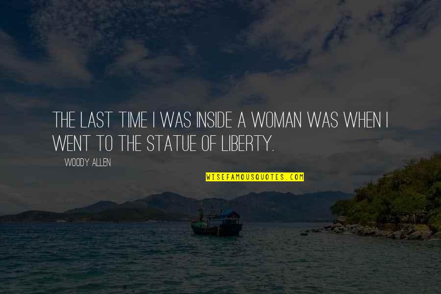 The Statue Of Liberty Quotes By Woody Allen: The last time I was inside a woman