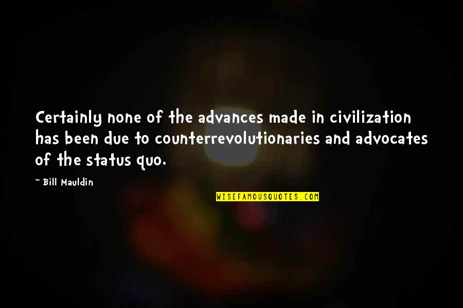 The Status Quo Quotes By Bill Mauldin: Certainly none of the advances made in civilization