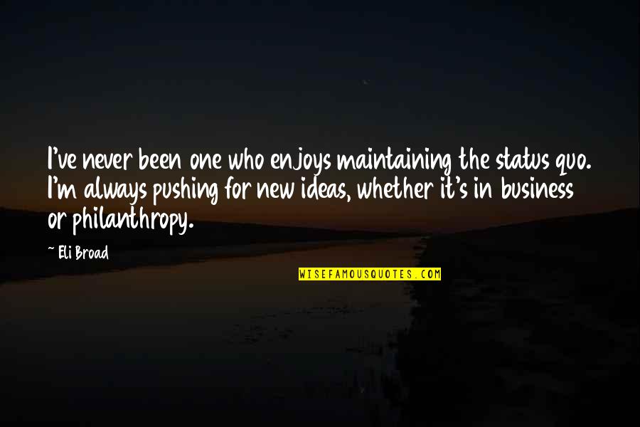 The Status Quo Quotes By Eli Broad: I've never been one who enjoys maintaining the