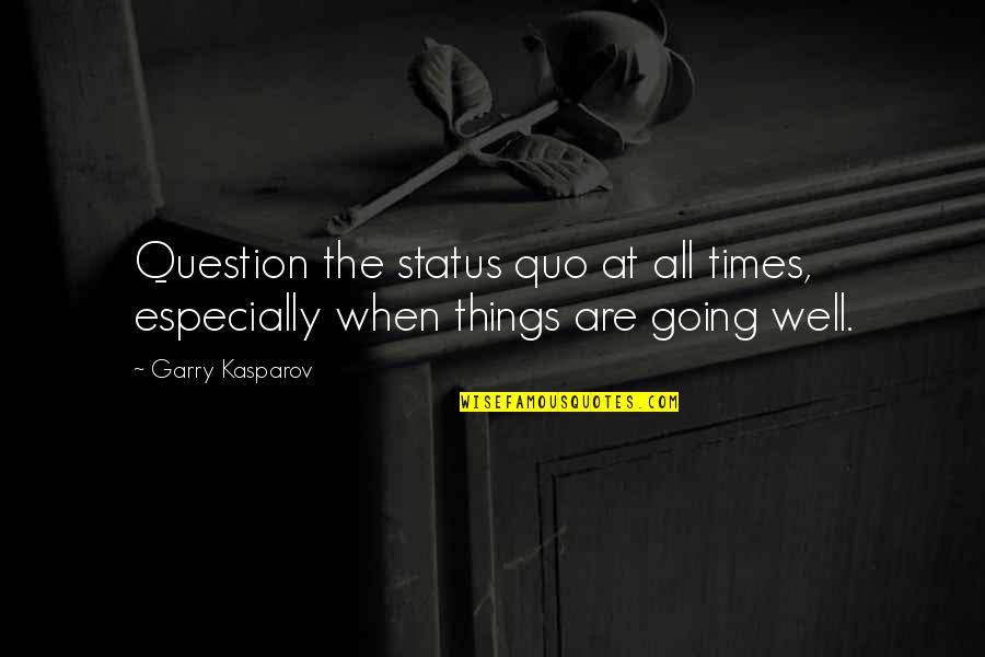 The Status Quo Quotes By Garry Kasparov: Question the status quo at all times, especially