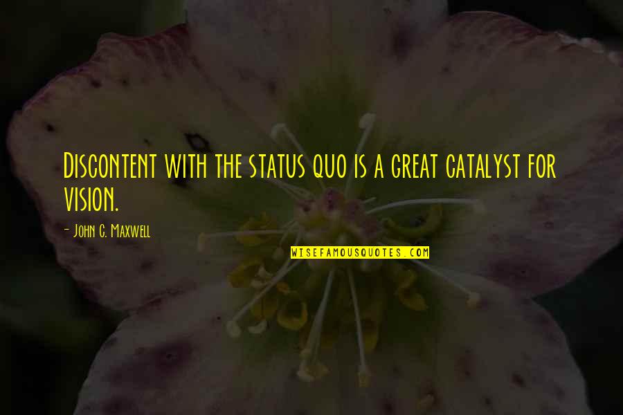 The Status Quo Quotes By John C. Maxwell: Discontent with the status quo is a great