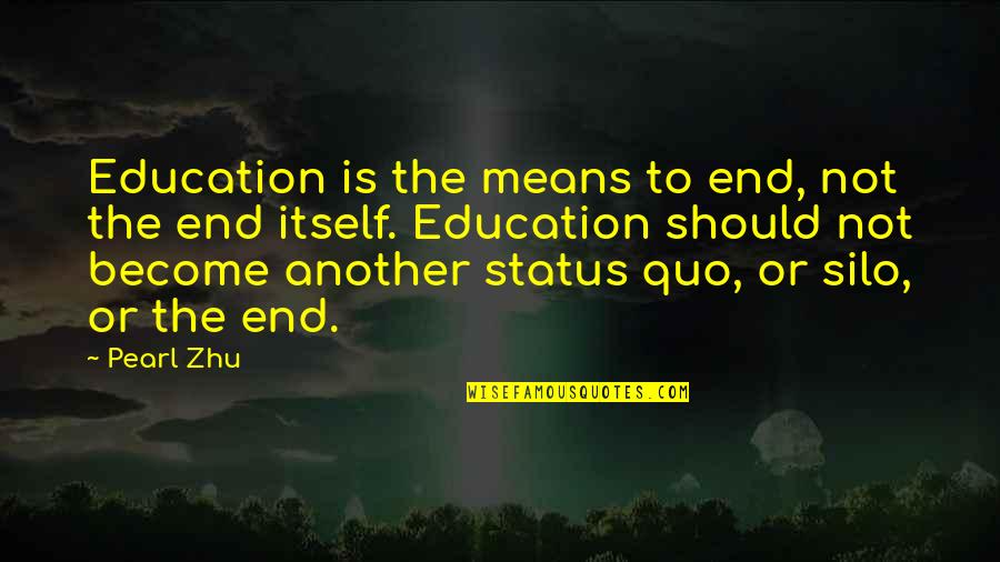 The Status Quo Quotes By Pearl Zhu: Education is the means to end, not the