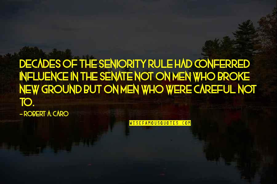 The Status Quo Quotes By Robert A. Caro: Decades of the seniority rule had conferred influence
