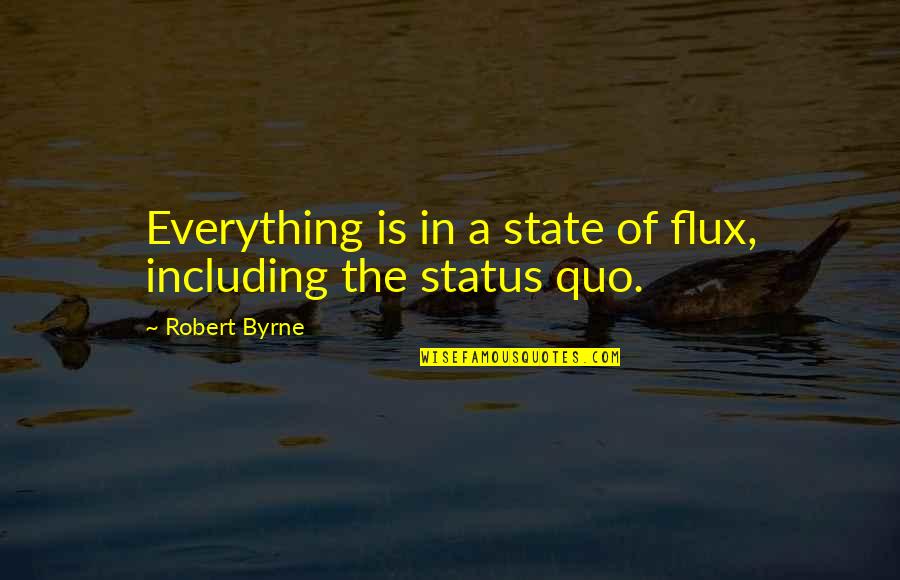 The Status Quo Quotes By Robert Byrne: Everything is in a state of flux, including