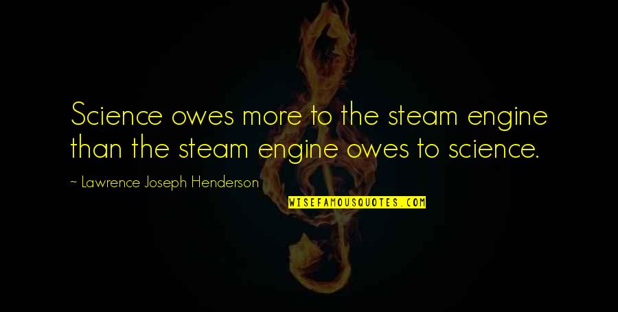 The Steam Engine Quotes By Lawrence Joseph Henderson: Science owes more to the steam engine than