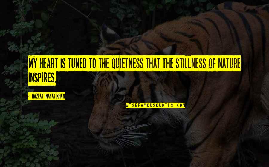 The Stillness Of Nature Quotes By Hazrat Inayat Khan: My heart is tuned to the quietness that The Stillness Of Nature Quotes By Hazrat Inayat Khan: My heart is tuned to the quietness that