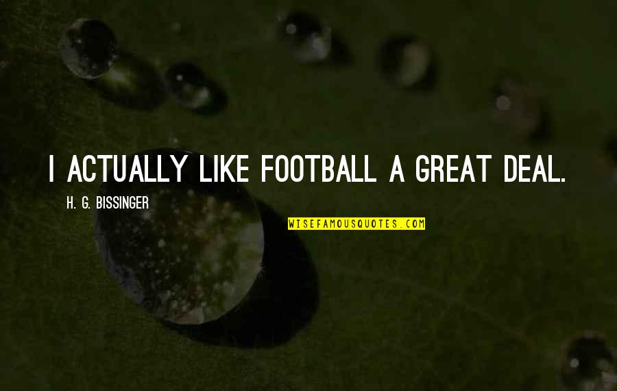The Stock Market Crash Of 1929 Quotes By H. G. Bissinger: I actually like football a great deal. The Stock Market Crash Of 1929 Quotes By H. G. Bissinger: I actually like football a great deal.