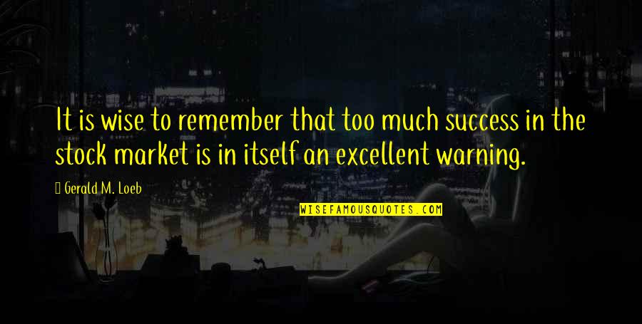 The Stock Market Quotes By Gerald M. Loeb: It is wise to remember that too much